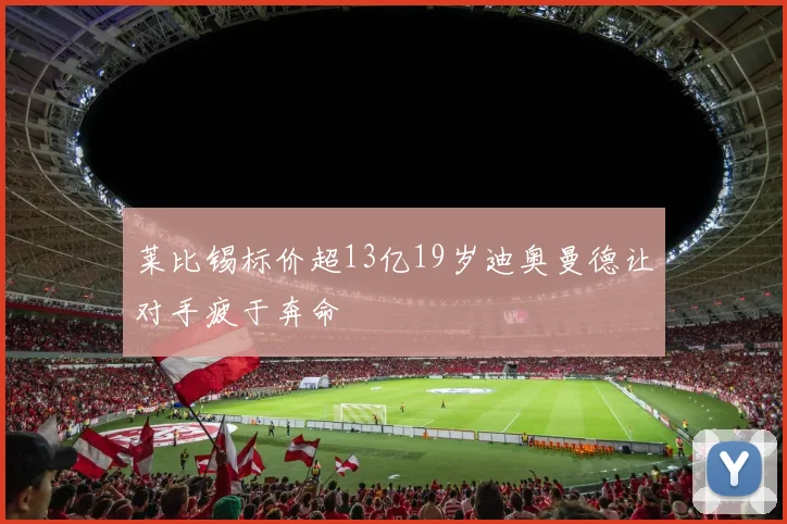 莱比锡标价超13亿19岁迪奥曼德让对手疲于奔命