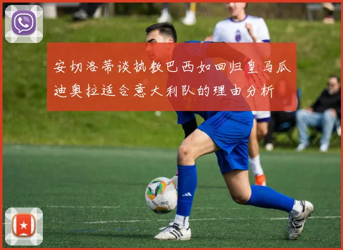安切洛蒂谈执教巴西如回归皇马瓜迪奥拉适合意大利队的理由分析